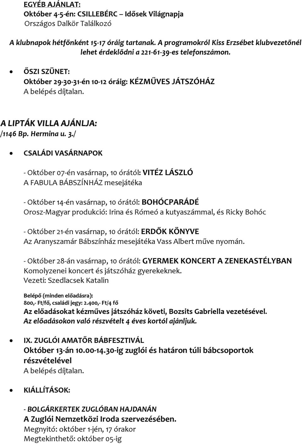 3./ CSALÁDI VASÁRNAPOK - Október 07-én vasárnap, 10 órától: VITÉZ LÁSZLÓ A FABULA BÁBSZÍNHÁZ mesejátéka - Október 14-én vasárnap, 10 órától: BOHÓCPARÁDÉ Orosz-Magyar produkció: Irina és Rómeó a