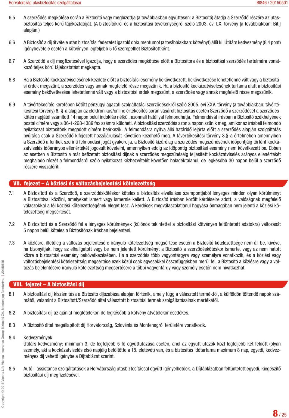 6 A Biztosító a díj átvétele után biztosítási fedezetet igazoló dokumentumot (a továbbiakban: kötvényt) állít ki. Útitárs kedvezmény (8.