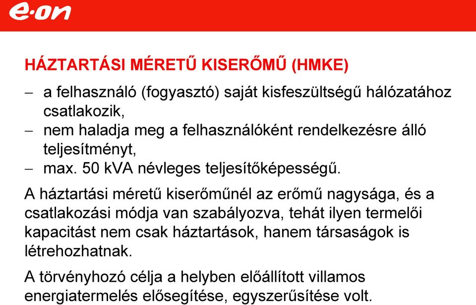 A háztartási méretű kiserőműnél az erőmű nagysága, és a csatlakozási módja van szabályozva, tehát ilyen termelői kapacitást