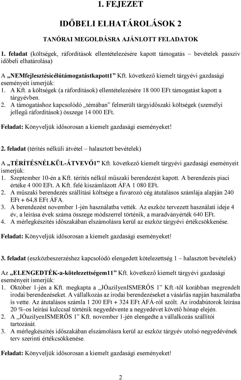 következő kiemelt tárgyévi gazdasági eseményeit ismerjük: 1. A Kft. a költségek (a ráfordítások) ellentételezésére 18 000 EFt támogatást kapott a tárgyévben. 2.