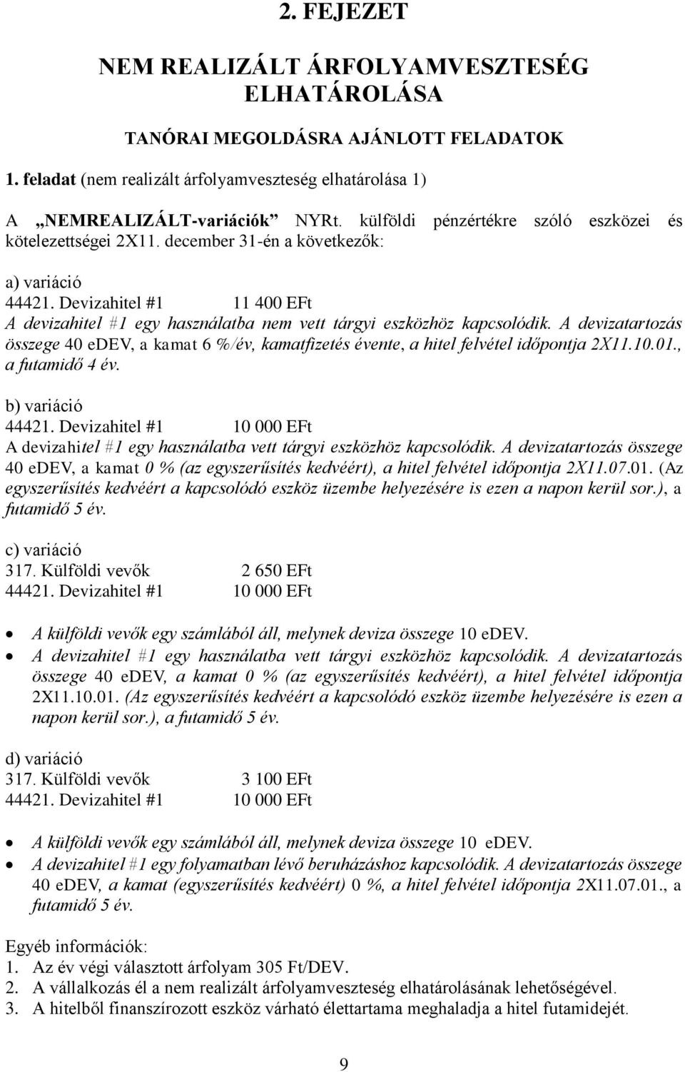 Devizahitel #1 11 400 EFt A devizahitel #1 egy használatba nem vett tárgyi eszközhöz kapcsolódik.