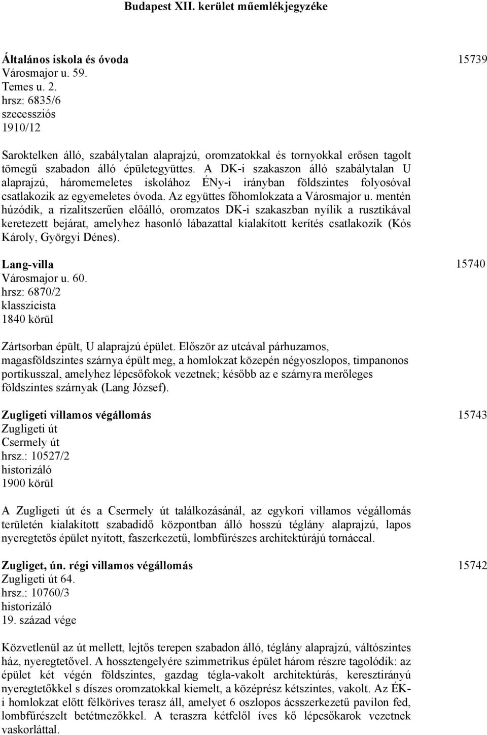 A DK-i szakaszon álló szabálytalan U alaprajzú, háromemeletes iskolához ÉNy-i irányban földszintes folyosóval csatlakozik az egyemeletes óvoda. Az együttes főhomlokzata a Városmajor u.