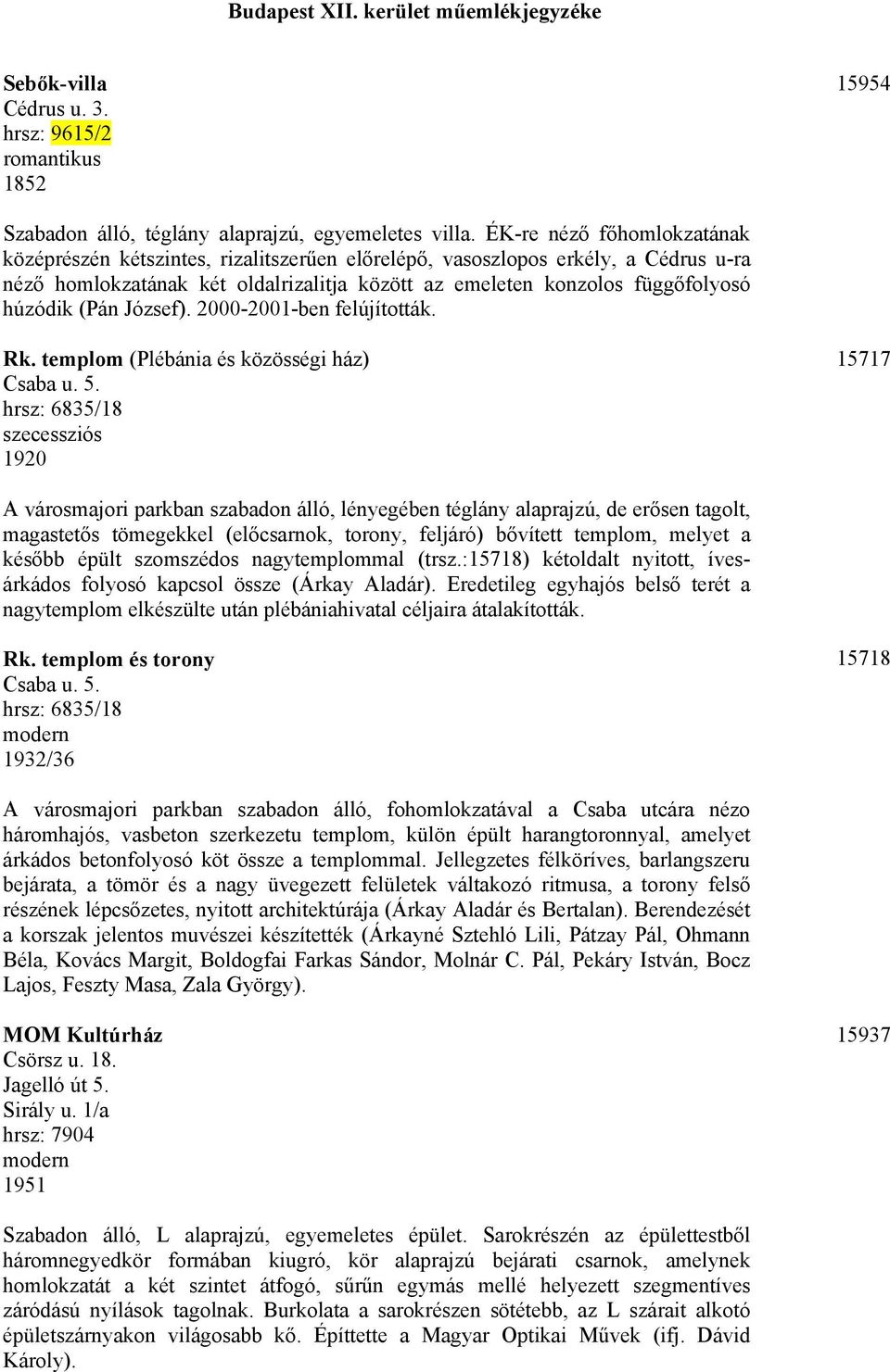 (Pán József). 2000-2001-ben felújították. Rk. templom (Plébánia és közösségi ház) Csaba u. 5.