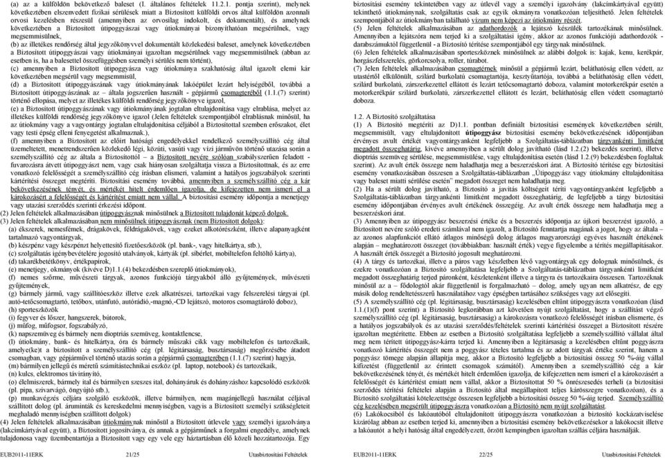 és dokumentált), és amelynek következtében a Biztosított útipoggyászai vagy útiokmányai bizonyíthatóan megsérülnek, vagy megsemmisülnek, (b) az illetékes rendőrség által jegyzőkönyvvel dokumentált