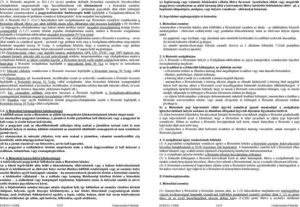 napon belül történő - pótlásának jogszabály által előírt költségeit biztosítási eseményenként a poggyászbiztosítás limitösszegén belül legfeljebb a Szolgáltatás-táblázat D) részében útiokmányok