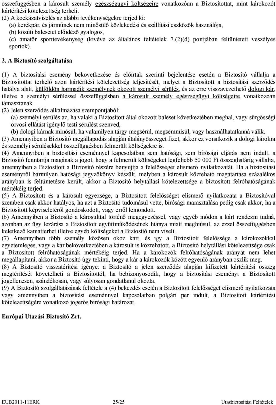 sporttevékenység (kivéve az általános feltételek 7.(2)(d) pontjában feltüntetett veszélyes sportok). 2.