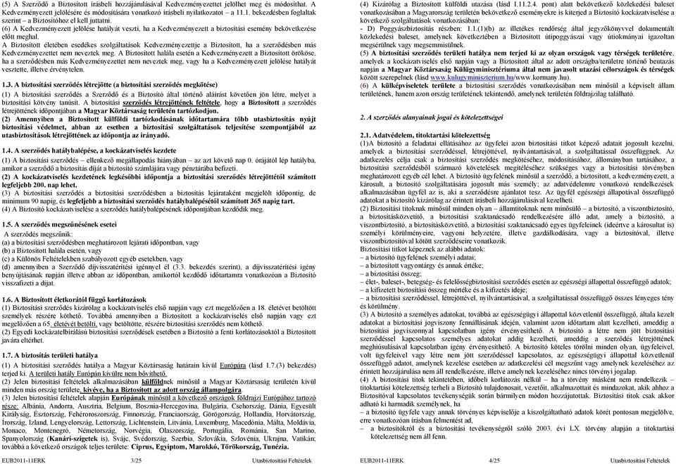 A Biztosított életében esedékes szolgáltatások Kedvezményezettje a Biztosított, ha a szerződésben más Kedvezményezettet nem neveztek meg.