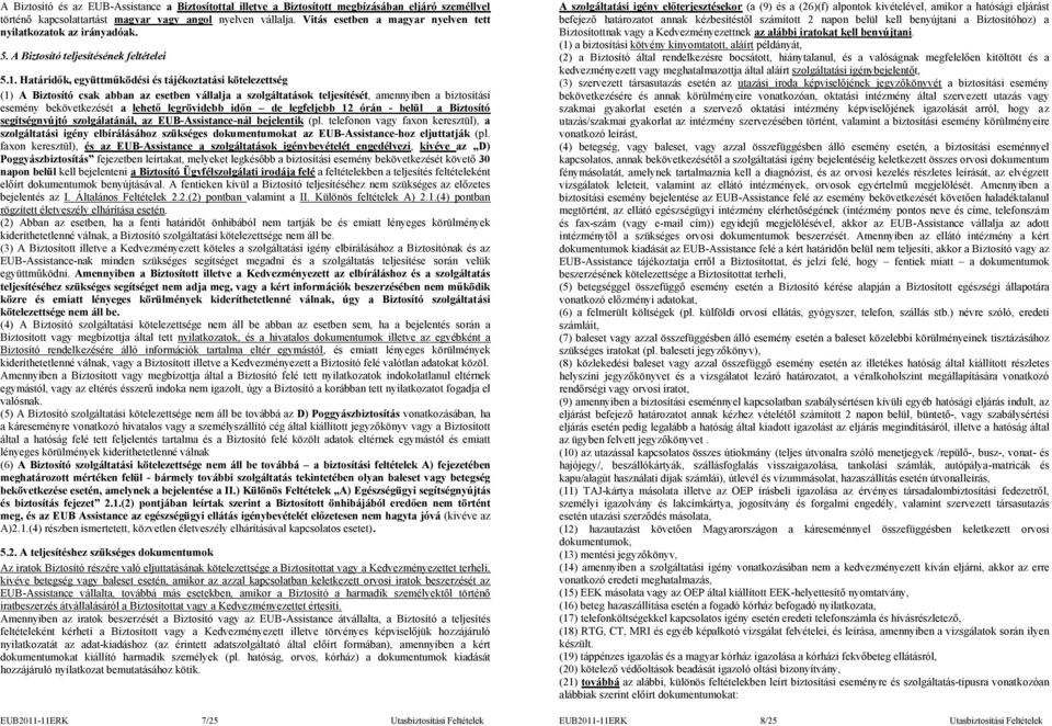 Határidők, együttműködési és tájékoztatási kötelezettség (1) A Biztosító csak abban az esetben vállalja a szolgáltatások teljesítését, amennyiben a biztosítási esemény bekövetkezését a lehető