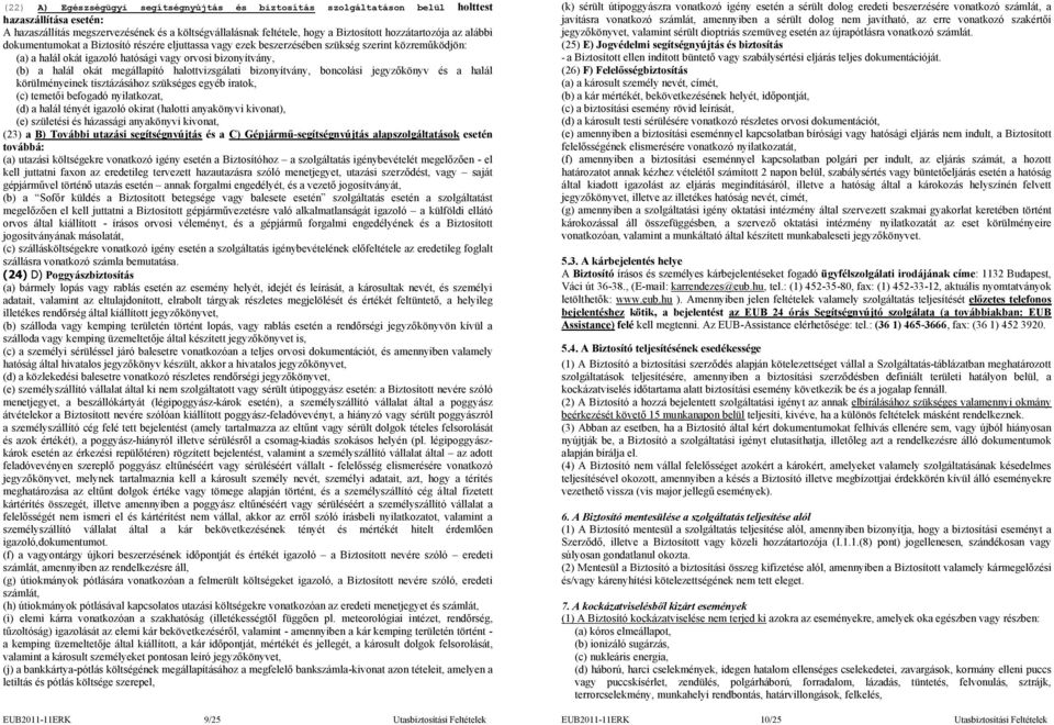 okát megállapító halottvizsgálati bizonyítvány, boncolási jegyzőkönyv és a halál körülményeinek tisztázásához szükséges egyéb iratok, (c) temetői befogadó nyilatkozat, (d) a halál tényét igazoló