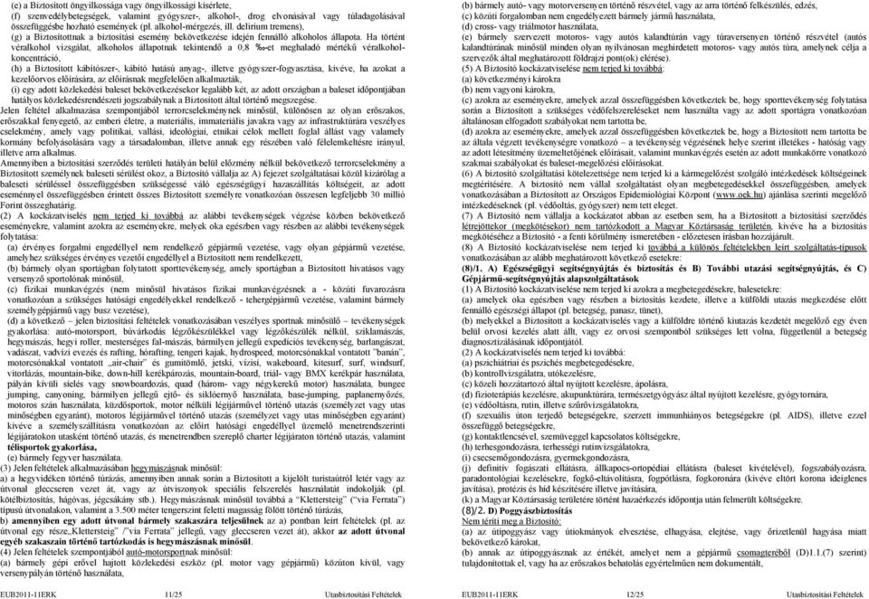Ha történt véralkohol vizsgálat, alkoholos állapotnak tekintendő a 0,8 -et meghaladó mértékű véralkoholkoncentráció, (h) a Biztosított kábítószer-, kábító hatású anyag-, illetve