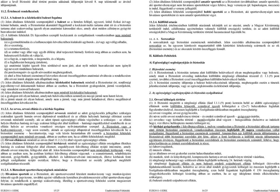 .2.1. A baleset és a közlekedési baleset fogalma (1) Jelen általános feltételek szempontjából a baleset az a hirtelen fellépő, egyszeri, külső fizikai és/vagy kémiai behatás, amely a Biztosítottat