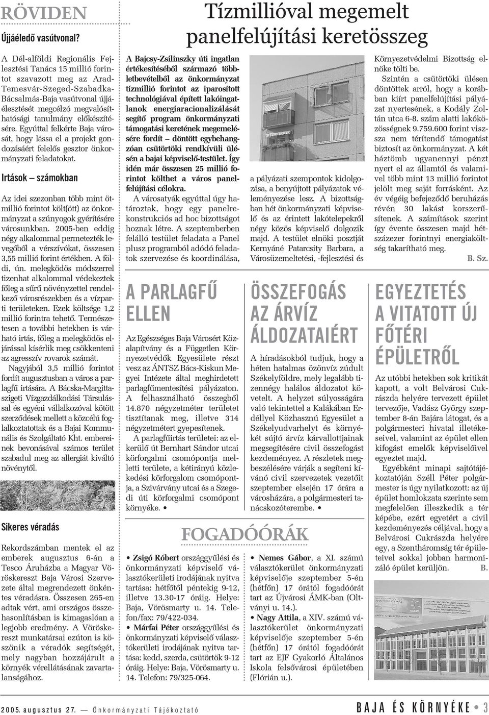 elõkészítésére. Egyúttal felkérte Baja városát, hogy lássa el a projekt gondozásáért felelõs gesztor önkormányzati feladatokat.