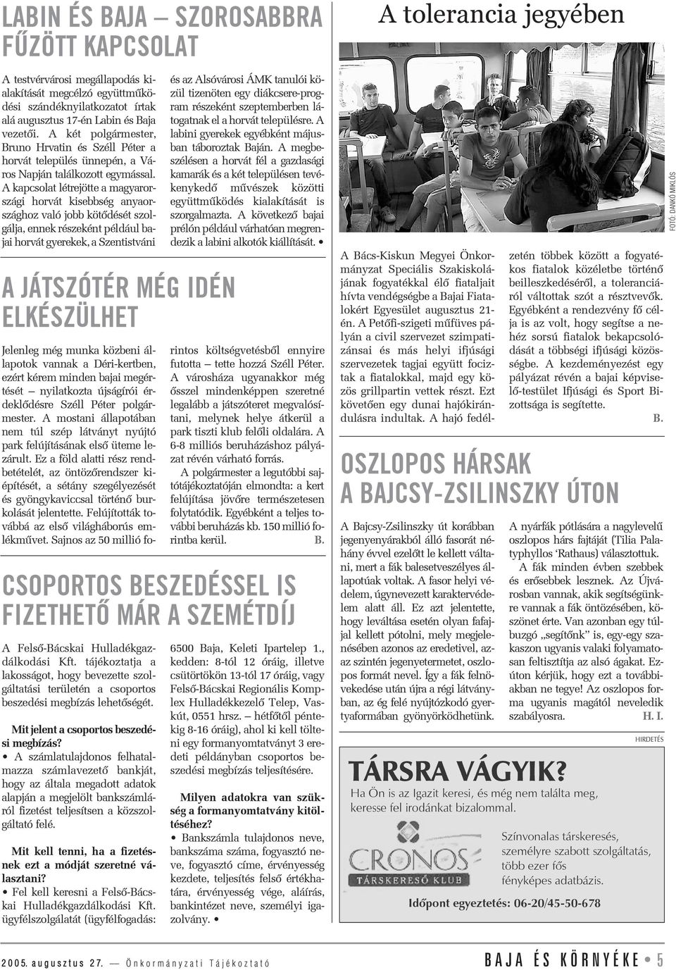 A kapcsolat létrejötte a magyarországi horvát kisebbség anyaországhoz való jobb kötõdését szolgálja, ennek részeként például bajai horvát gyerekek, a Szentistváni A JÁTSZÓTÉR MÉG IDÉN ELKÉSZÜLHET és