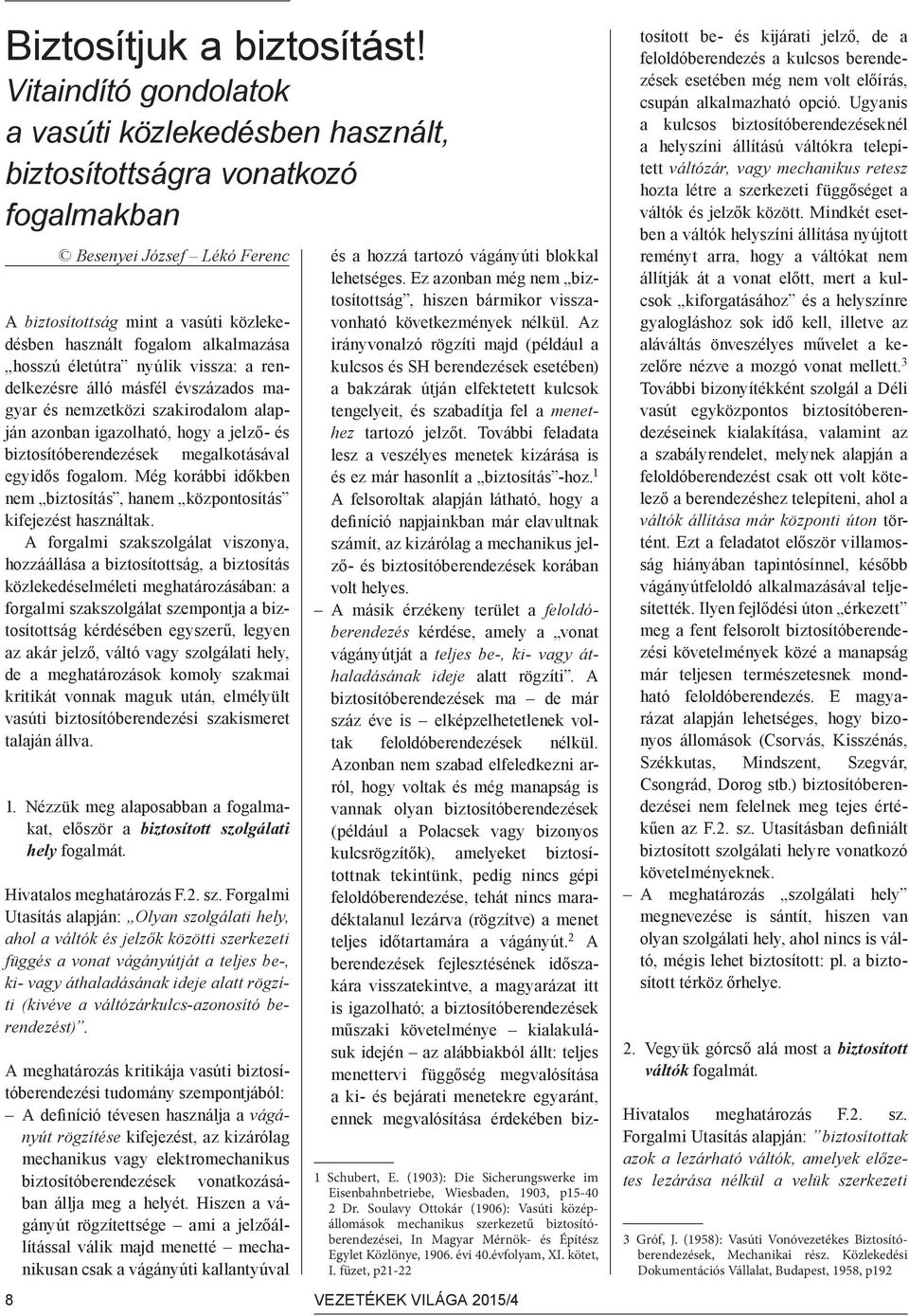 hosszú életútra nyúlik vissza: a rendelkezésre álló másfél évszázados magyar és nemzetközi szakirodalom alapján azonban igazolható, hogy a jelző- és biztosítóberendezések megalkotásával egyidős