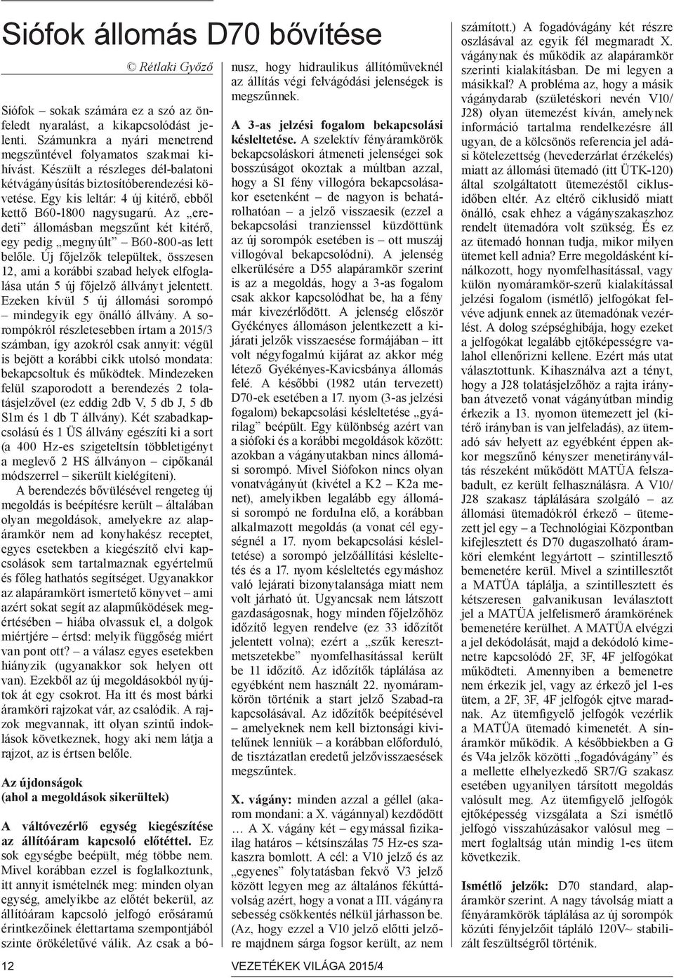 Az eredeti állomásban megszűnt két kitérő, egy pedig megnyúlt B60-800-as lett belőle. Új főjelzők települtek, összesen 12, ami a korábbi szabad helyek elfoglalása után 5 új főjelző állványt jelentett.