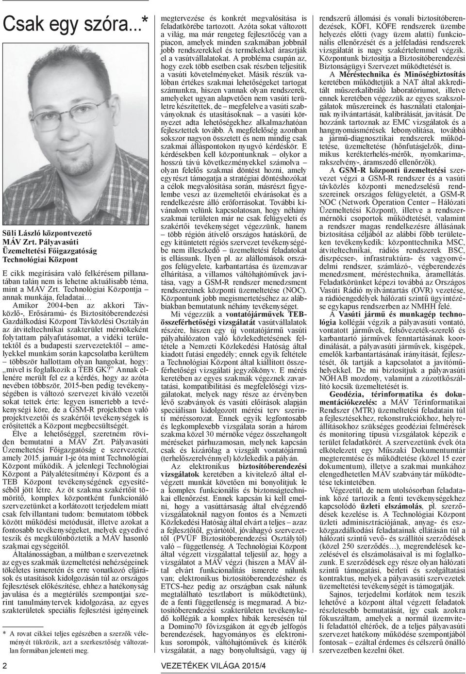 Technológiai Központja annak munkája, feladatai Amikor 2004-ben az akkori Távközlő-, Erősáramú- és Biztosító be ren dezési Gazdálkodási Központ Távközlési Osztályán az átviteltechnikai szakterület