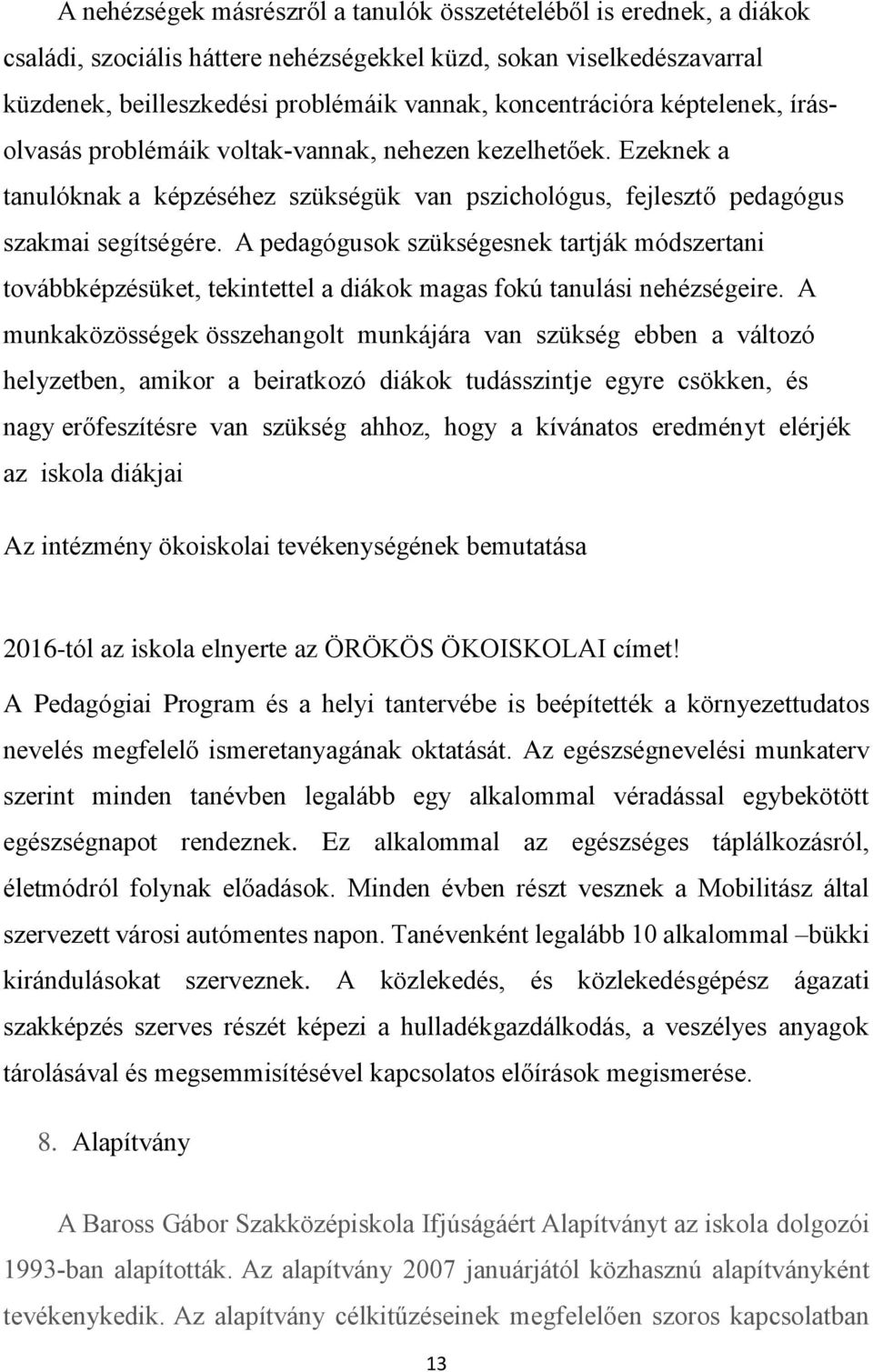 A pedagógusok szükségesnek tartják módszertani továbbképzésüket, tekintettel a diákok magas fokú tanulási nehézségeire.