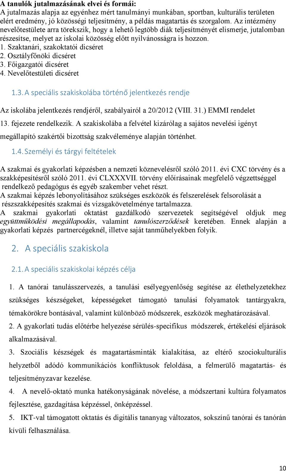 Szaktanári, szakoktatói dicséret 2. Osztályfőnöki dicséret 3. Főigazgatói dicséret 4. Nevelőtestületi dicséret 1.3. A speciális szakiskolába történő jelentkezés rendje Az iskolába jelentkezés rendjéről, szabályairól a 20/2012 (VIII.