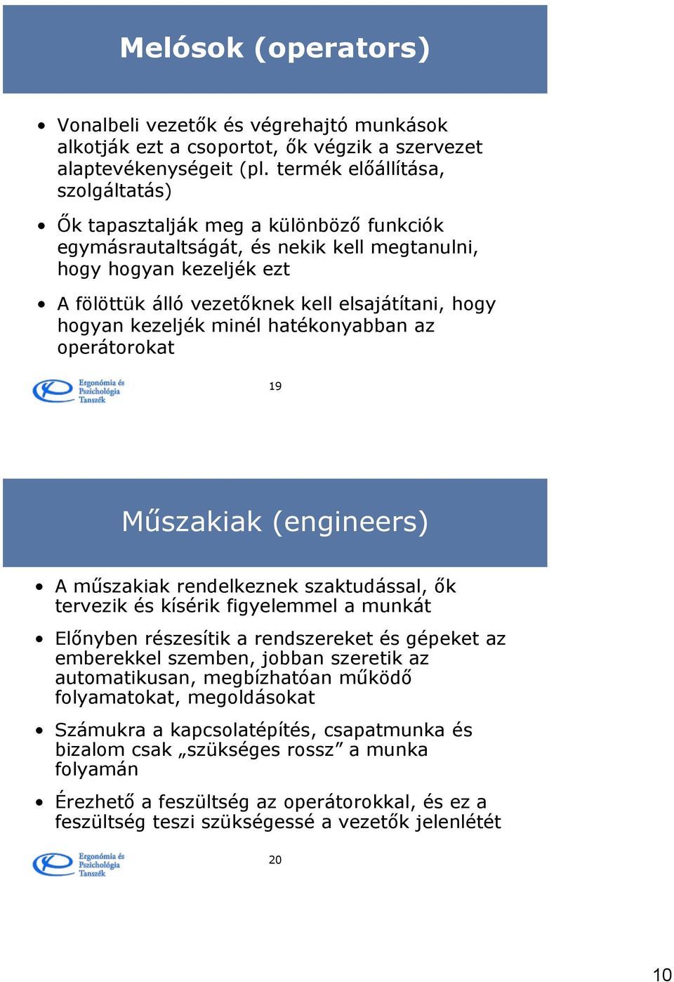 hogyan kezeljék minél hatékonyabban az operátorokat 19 Műszakiak (engineers) A műszakiak rendelkeznek szaktudással, ők tervezik és kísérik figyelemmel a munkát Előnyben részesítik a rendszereket és