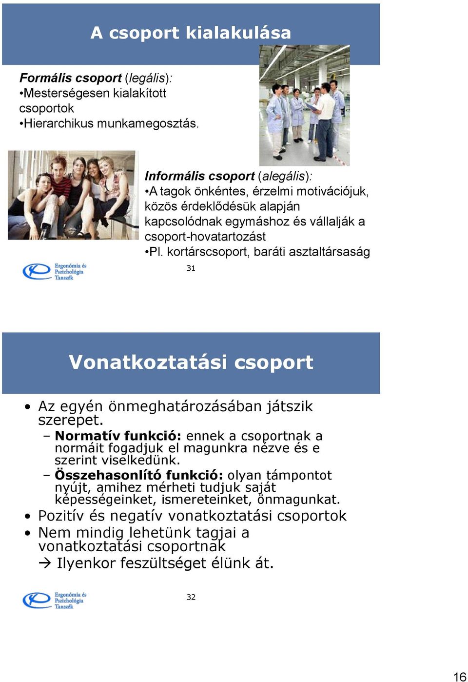 kortárscsoport, baráti asztaltársaság 31 Vonatkoztatási csoport Az egyén önmeghatározásában játszik szerepet.