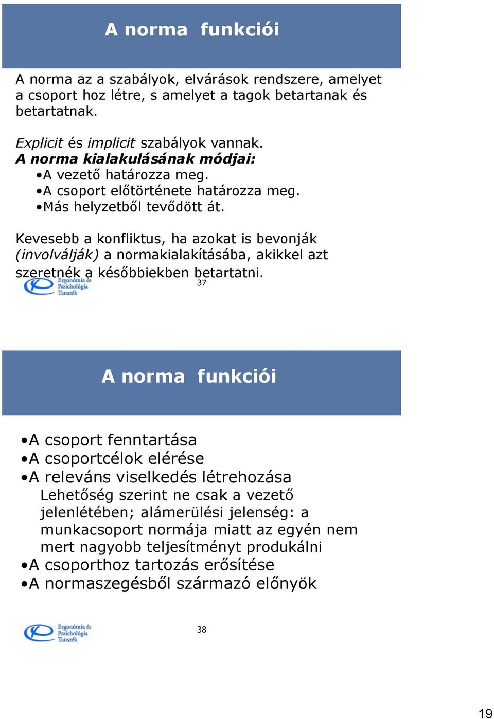 Kevesebb a konfliktus, ha azokat is bevonják (involválják) a normakialakításába, akikkel azt szeretnék a későbbiekben betartatni.