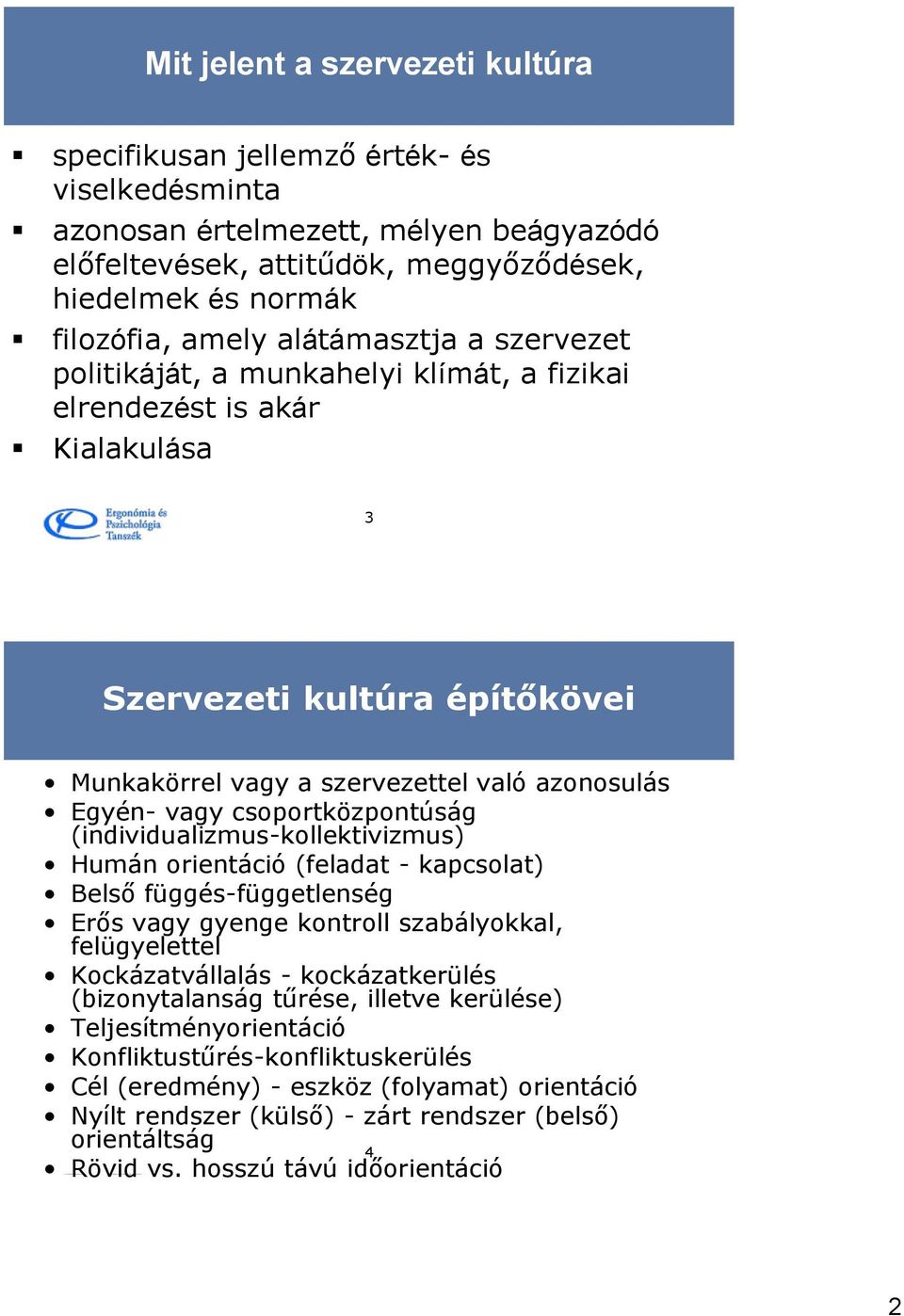 csoportközpontúság (individualizmus-kollektivizmus) Humán orientáció (feladat - kapcsolat) Belső függés-függetlenség Erős vagy gyenge kontroll szabályokkal, felügyelettel Kockázatvállalás -