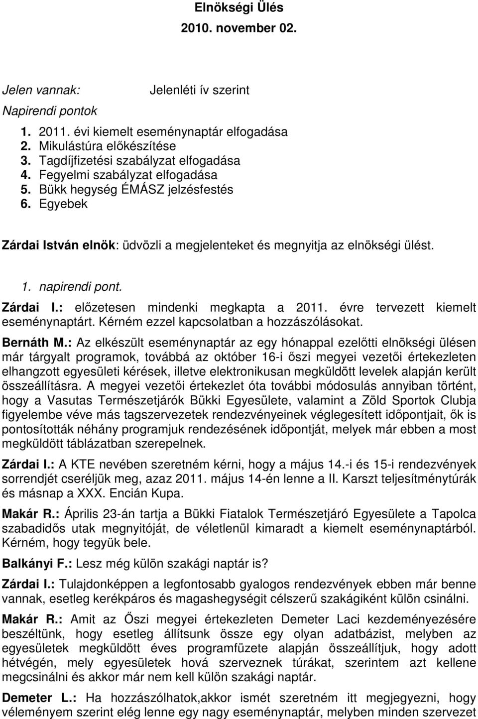 napirendi pont. Zárdai I.: elızetesen mindenki megkapta a 2011. évre tervezett kiemelt eseménynaptárt. Kérném ezzel kapcsolatban a hozzászólásokat. Bernáth M.