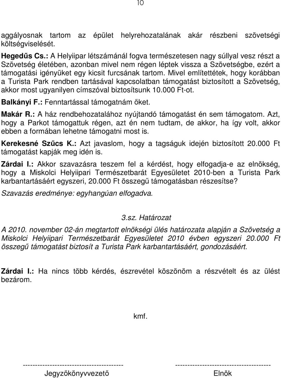 tartom. Mivel említettétek, hogy korábban a Turista Park rendben tartásával kapcsolatban támogatást biztosított a Szövetség, akkor most ugyanilyen címszóval biztosítsunk 10.000 Ft-ot. Balkányi F.