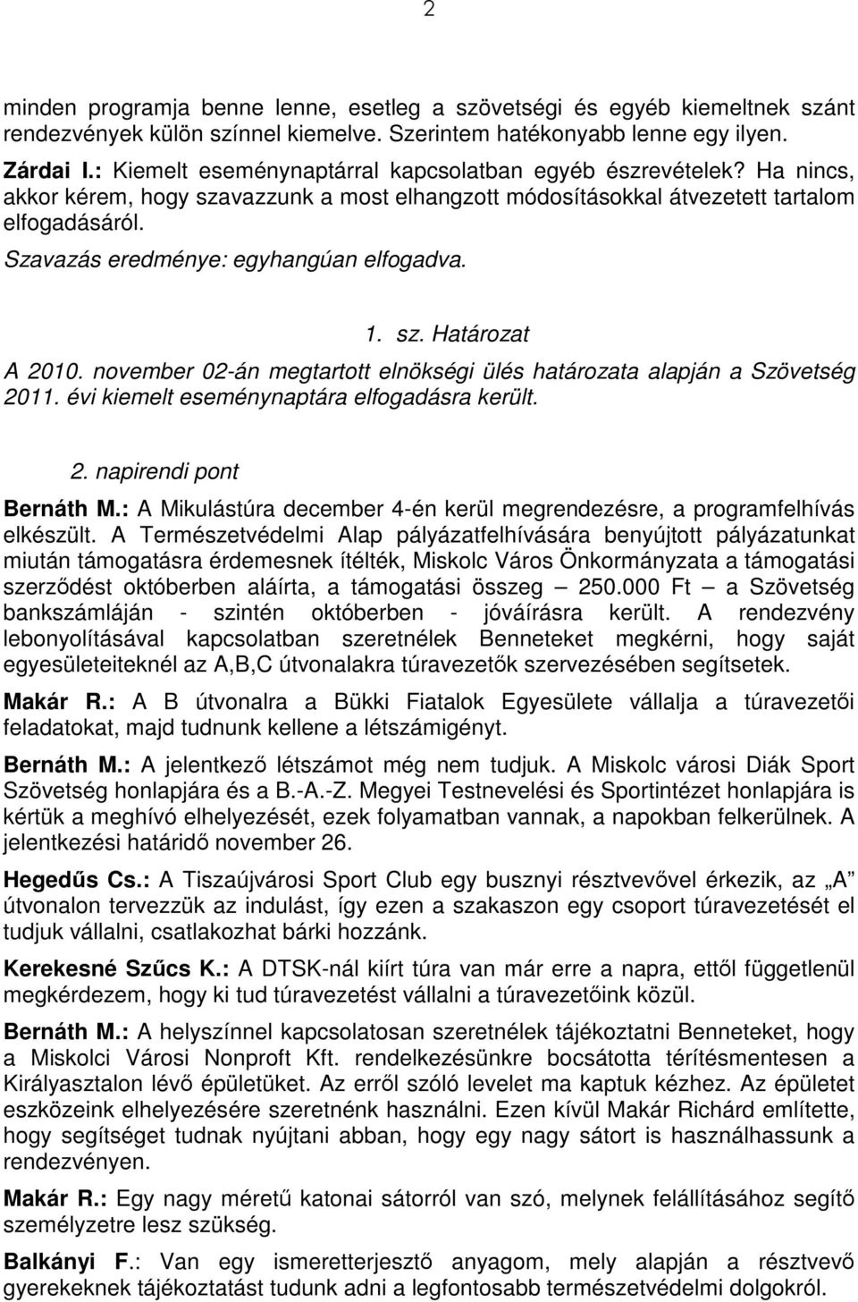 Szavazás eredménye: egyhangúan elfogadva. 1. sz. Határozat A 2010. november 02-án megtartott elnökségi ülés határozata alapján a Szövetség 2011. évi kiemelt eseménynaptára elfogadásra került. 2. napirendi pont Bernáth M.