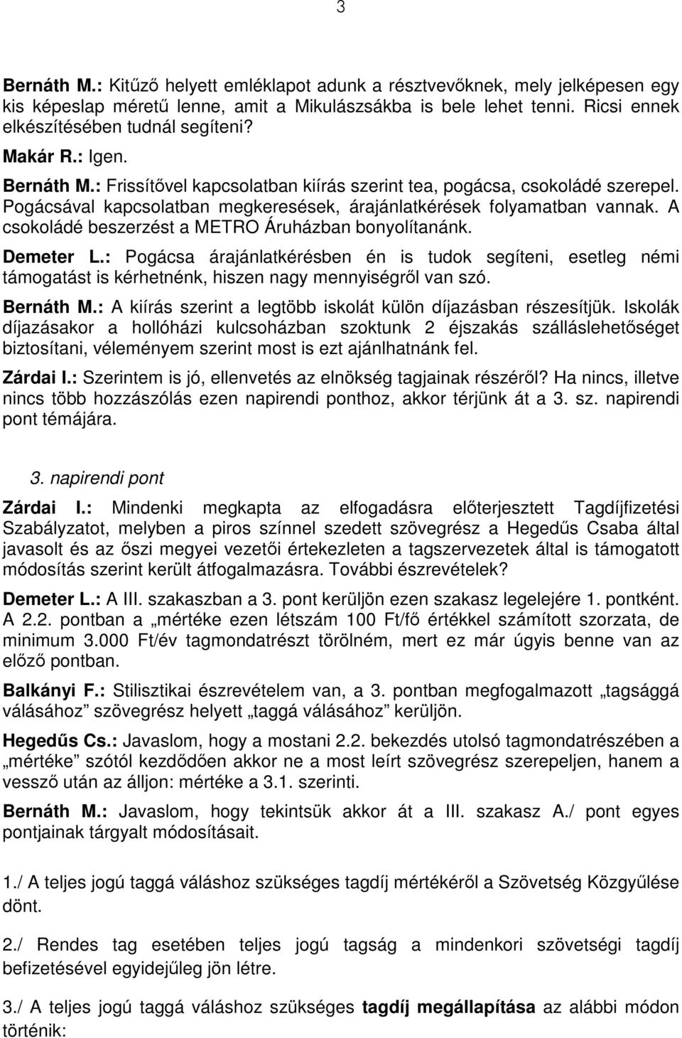 A csokoládé beszerzést a METRO Áruházban bonyolítanánk. Demeter L.: Pogácsa árajánlatkérésben én is tudok segíteni, esetleg némi támogatást is kérhetnénk, hiszen nagy mennyiségrıl van szó. Bernáth M.