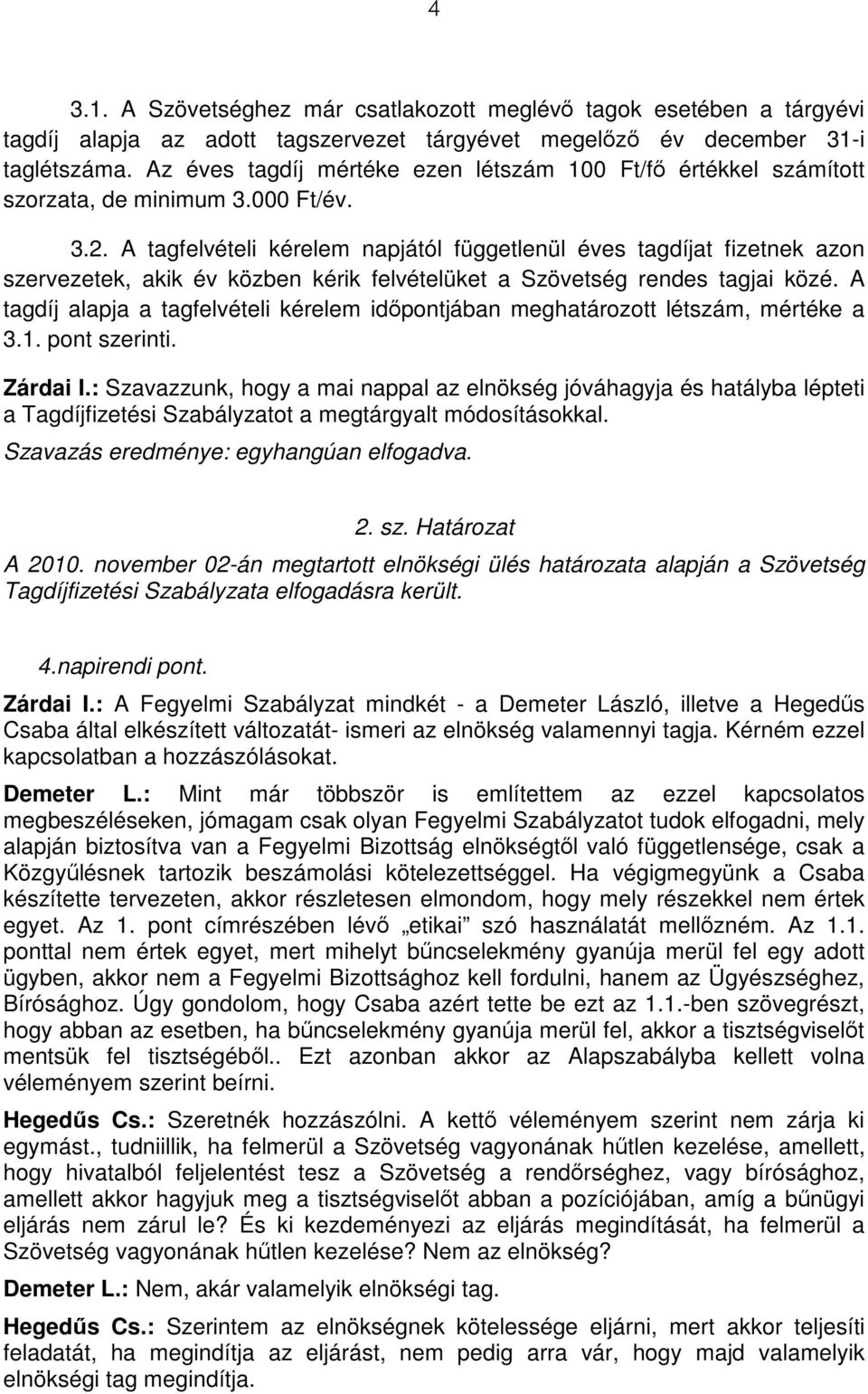 A tagfelvételi kérelem napjától függetlenül éves tagdíjat fizetnek azon szervezetek, akik év közben kérik felvételüket a Szövetség rendes tagjai közé.