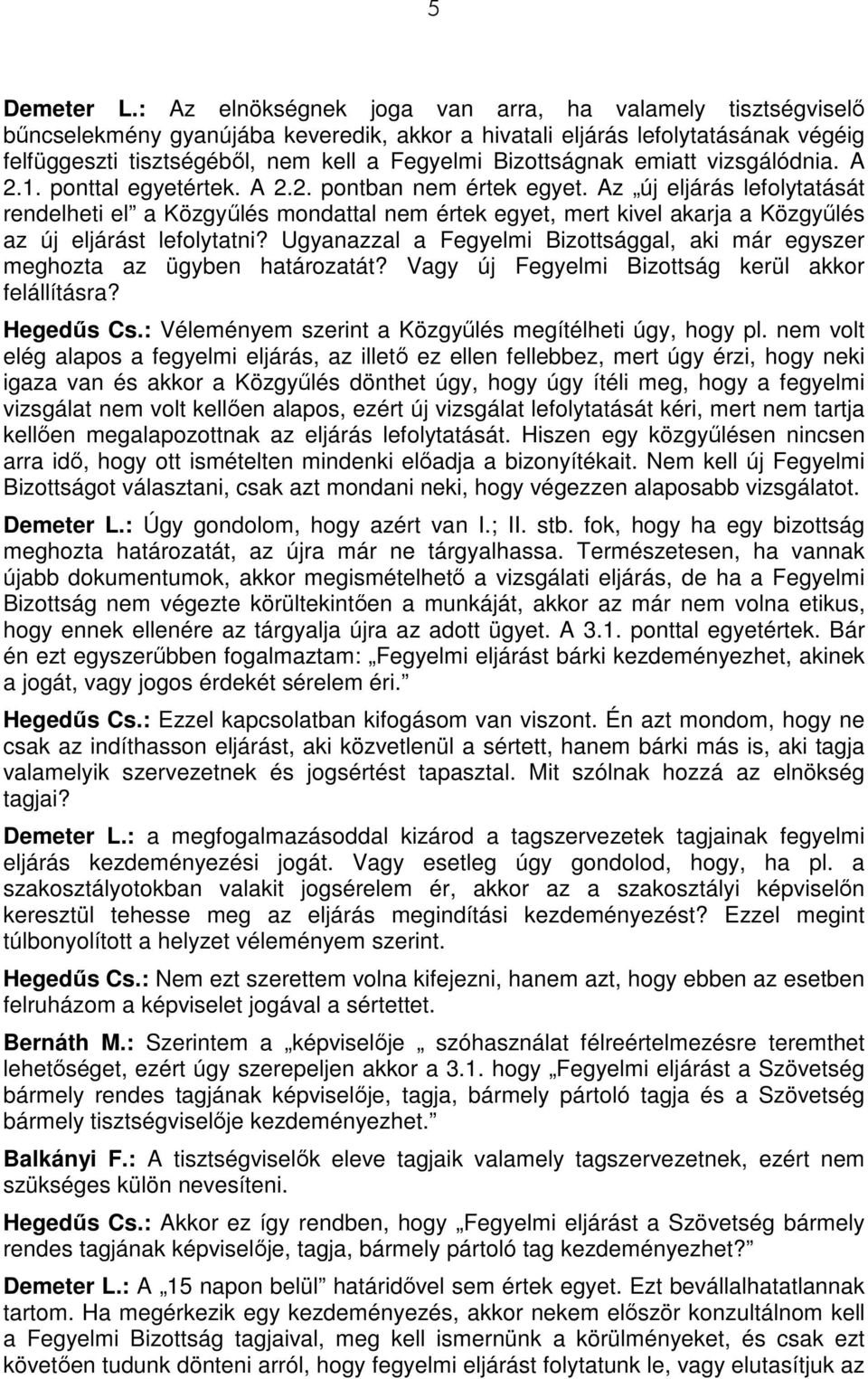 Bizottságnak emiatt vizsgálódnia. A 2.1. ponttal egyetértek. A 2.2. pontban nem értek egyet.