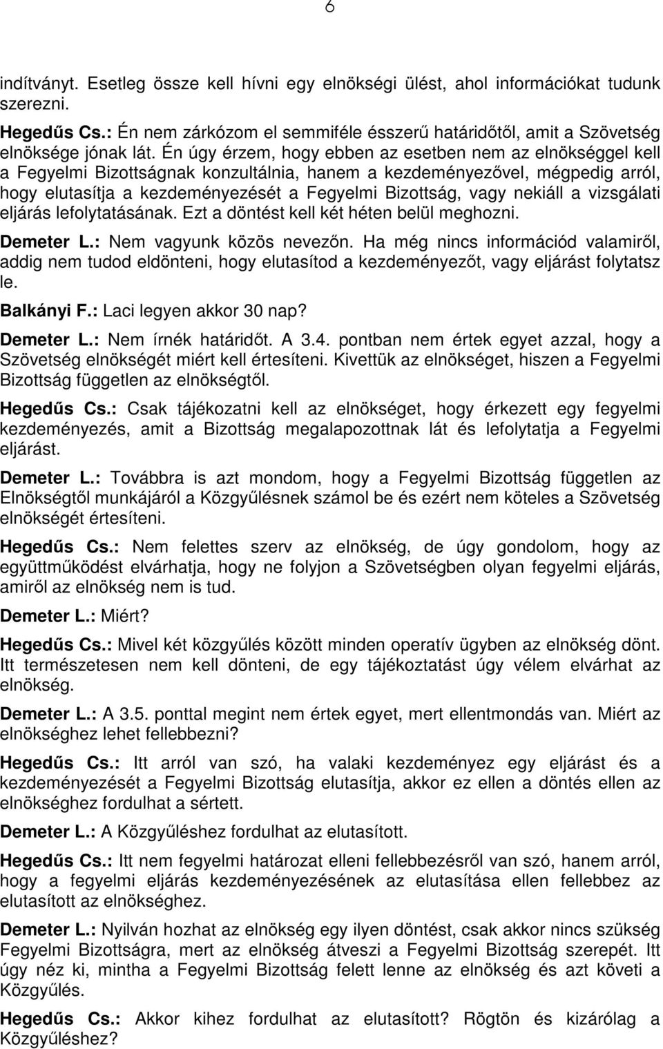 nekiáll a vizsgálati eljárás lefolytatásának. Ezt a döntést kell két héten belül meghozni. Demeter L.: Nem vagyunk közös nevezın.