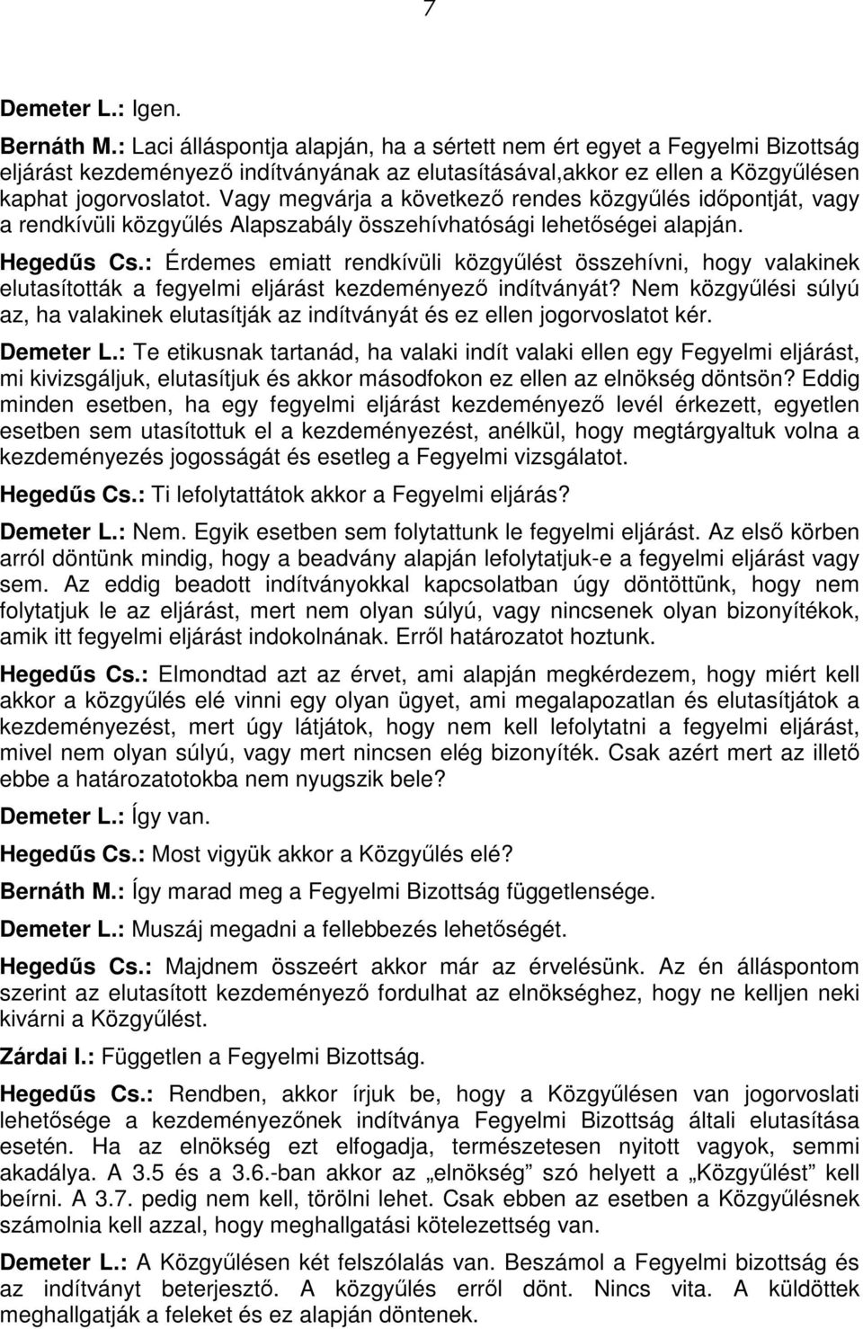 Vagy megvárja a következı rendes közgyőlés idıpontját, vagy a rendkívüli közgyőlés Alapszabály összehívhatósági lehetıségei alapján. Hegedős Cs.