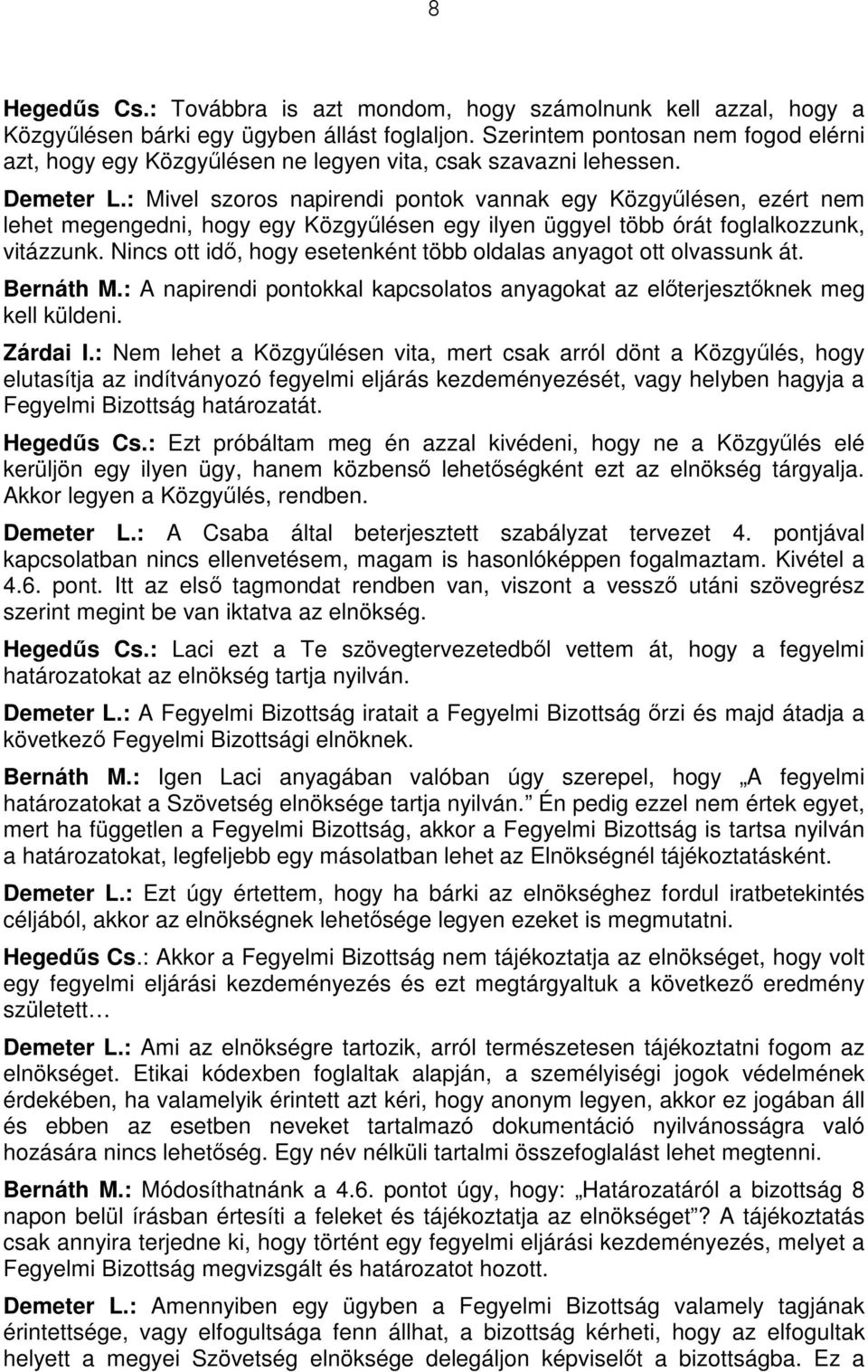 : Mivel szoros napirendi pontok vannak egy Közgyőlésen, ezért nem lehet megengedni, hogy egy Közgyőlésen egy ilyen üggyel több órát foglalkozzunk, vitázzunk.
