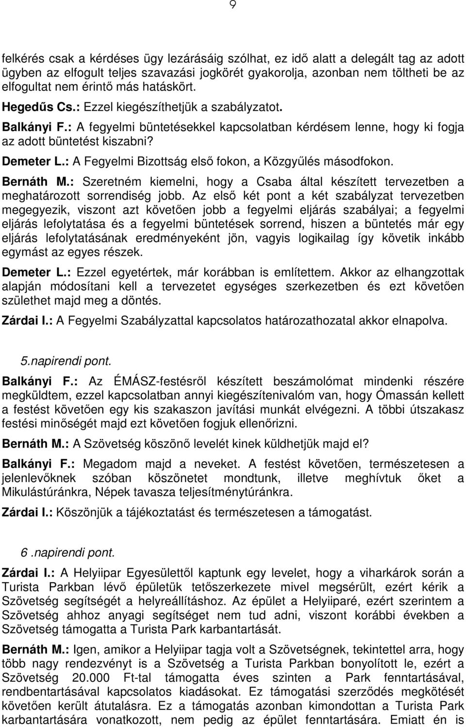 : A Fegyelmi Bizottság elsı fokon, a Közgyőlés másodfokon. Bernáth M.: Szeretném kiemelni, hogy a Csaba által készített tervezetben a meghatározott sorrendiség jobb.