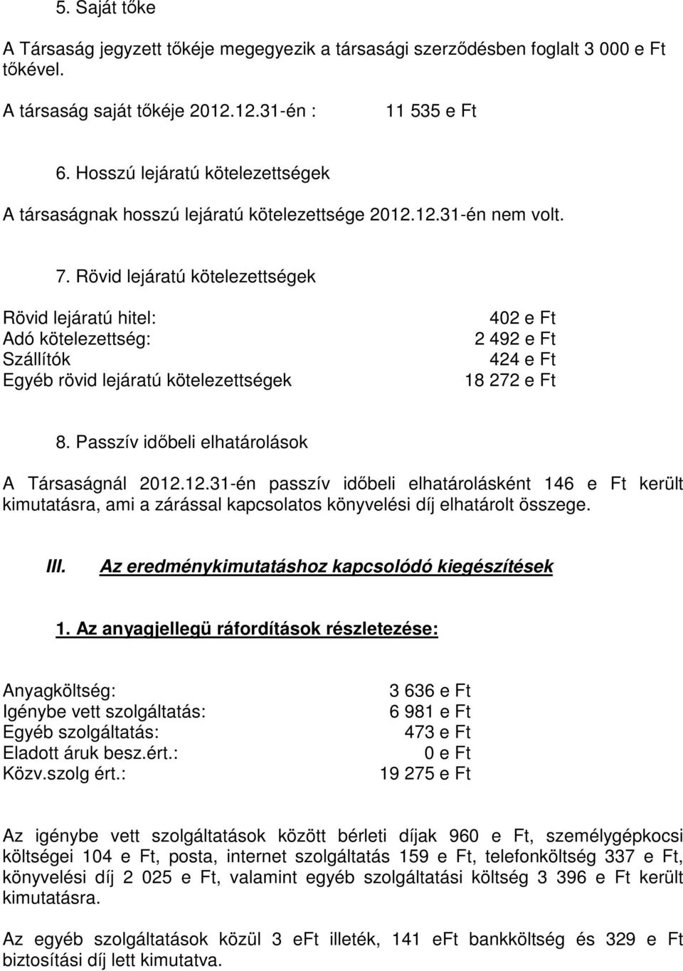 Rövid lejáratú kötelezettségek Rövid lejáratú hitel: Adó kötelezettség: Szállítók Egyéb rövid lejáratú kötelezettségek 402 e Ft 2 492 e Ft 424 e Ft 18 272 e Ft 8.