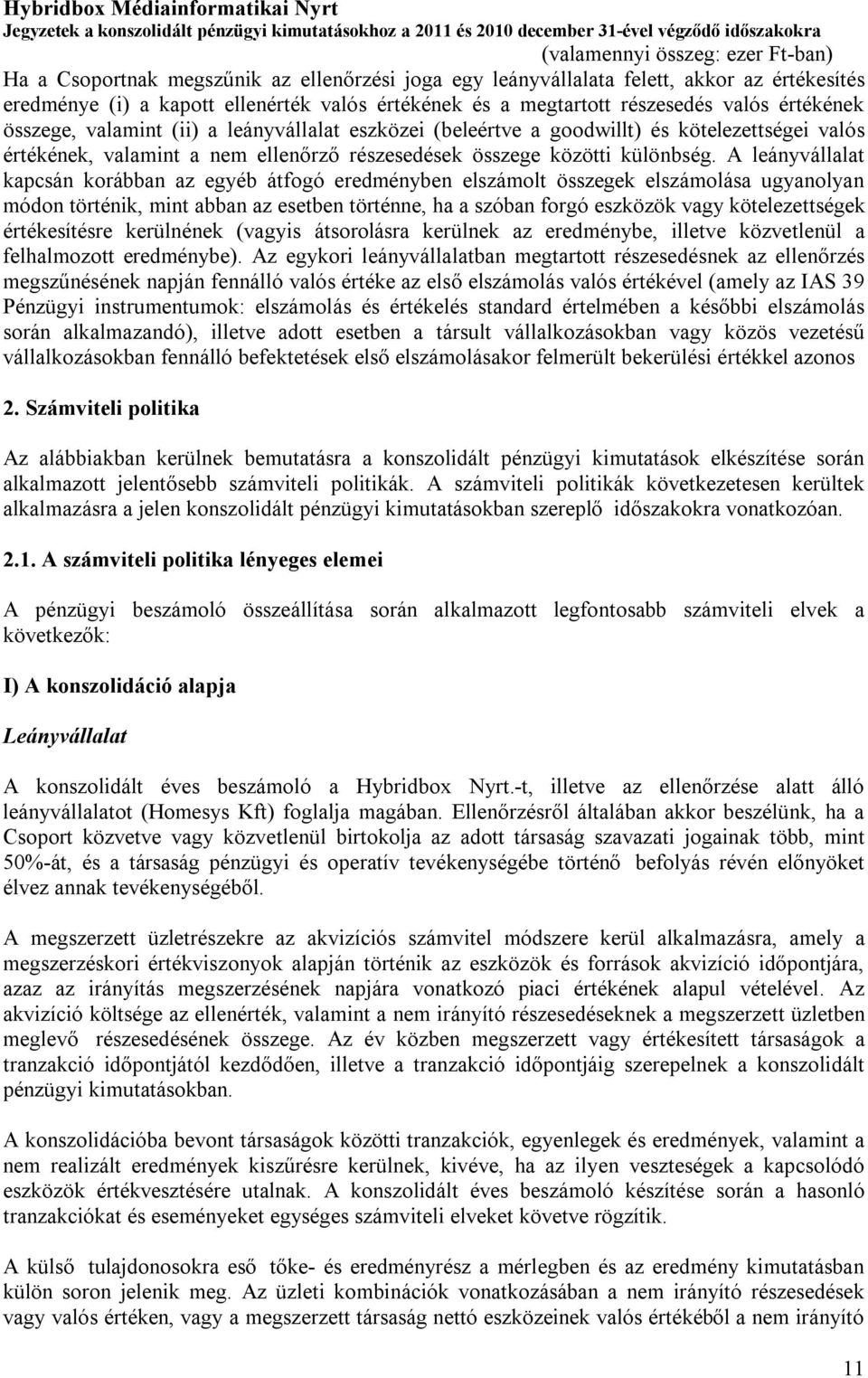 A leányvállalat kapcsán korábban az egyéb átfogó eredményben elszámolt összegek elszámolása ugyanolyan módon történik, mint abban az esetben történne, ha a szóban forgó eszközök vagy kötelezettségek
