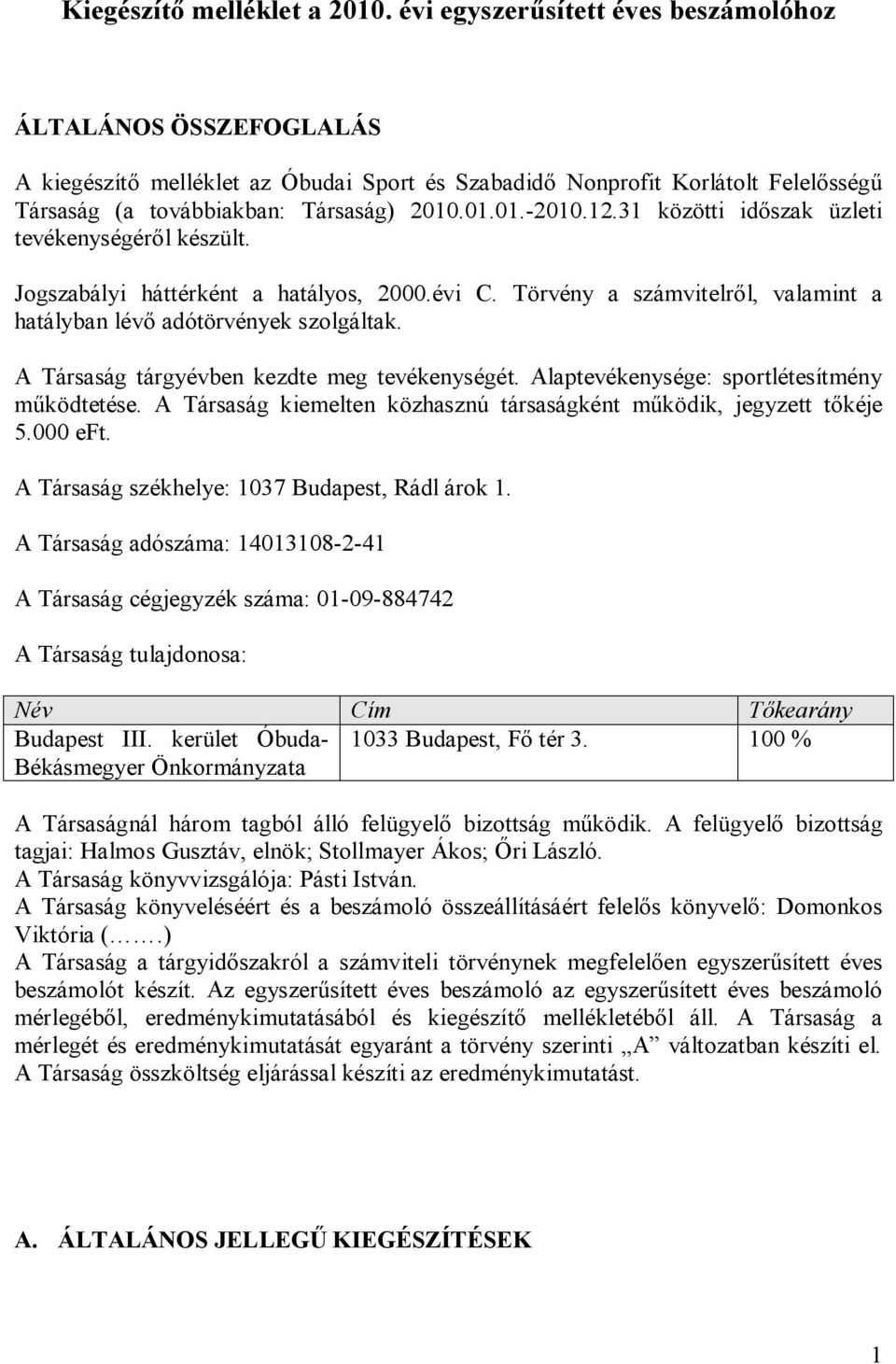 12.31 közötti időszak üzleti tevékenységéről készült. Jogszabályi háttérként a hatályos, 2000.évi C. Törvény a számvitelről, valamint a hatályban lévő adótörvények szolgáltak.