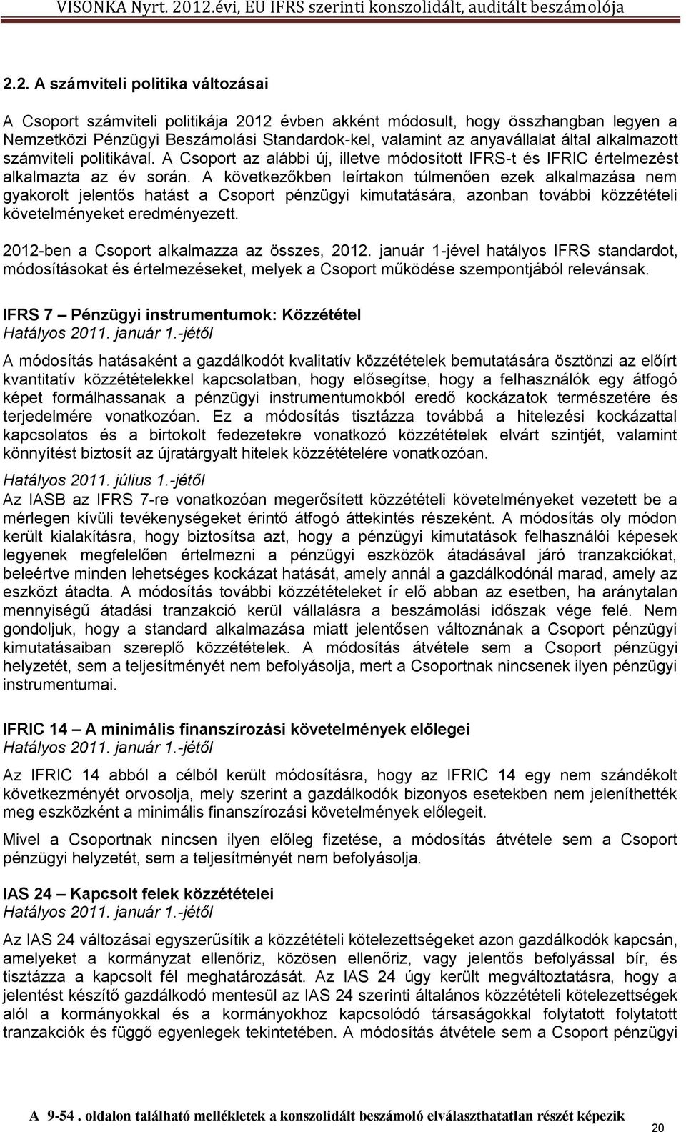 A következőkben leírtakon túlmenően ezek alkalmazása nem gyakorolt jelentős hatást a Csoport pénzügyi kimutatására, azonban további közzétételi követelményeket eredményezett.