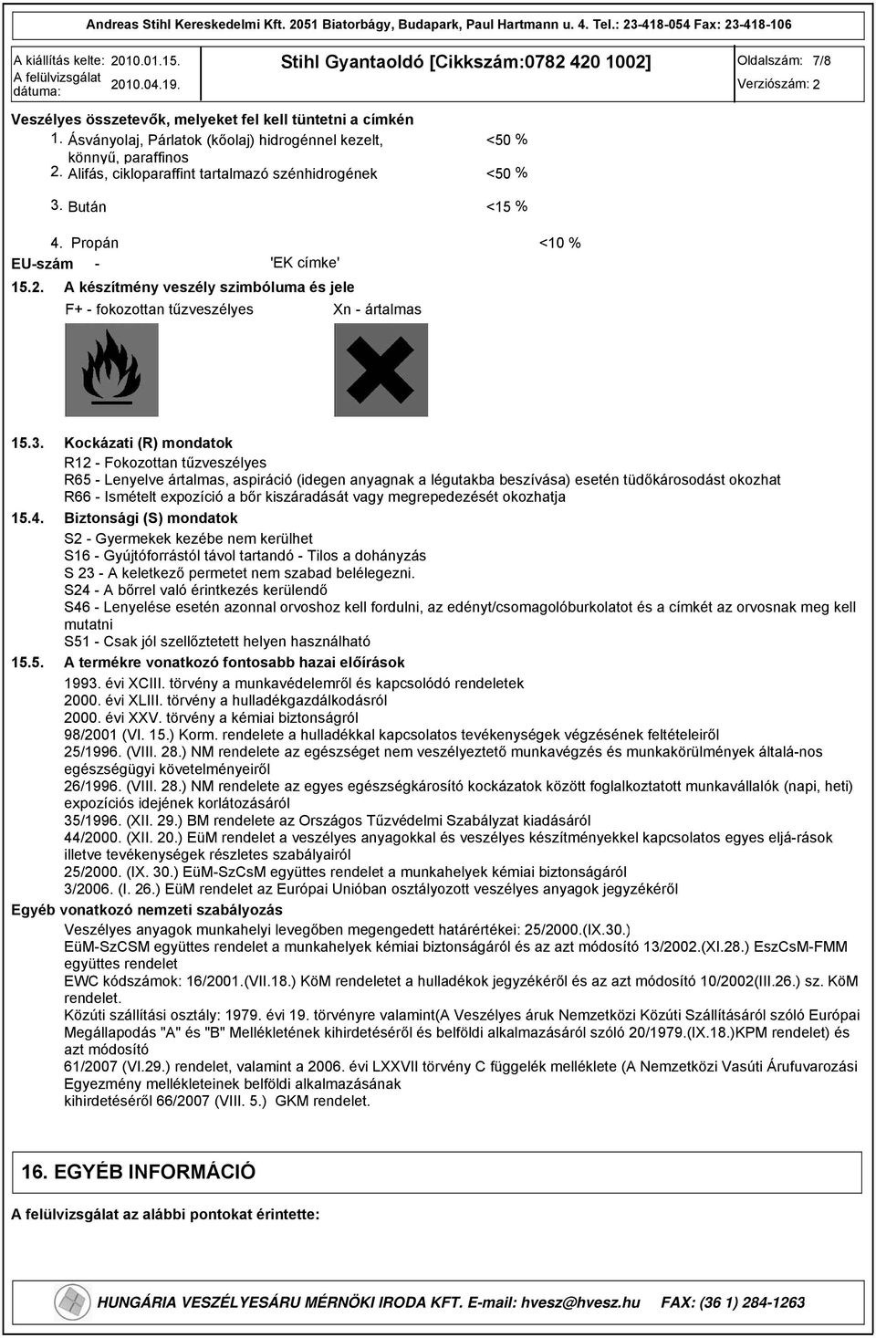 3. Kockázati (R) mondatok R12 Fokozottan tűzveszélyes R65 Lenyelve ártalmas, aspiráció (idegen anyagnak a légutakba beszívása) esetén tüdőkárosodást okozhat R66 Ismételt expozíció a bőr kiszáradását