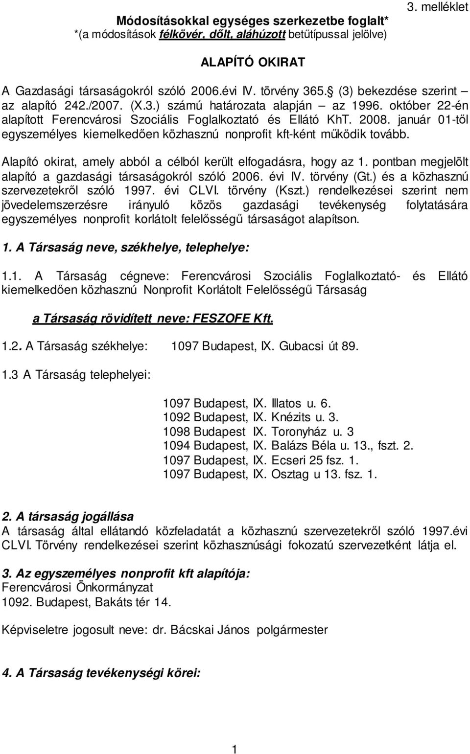 január 01-től egyszemélyes kiemelkedően közhasznú nonprofit kft-ként működik tovább. Alapító okirat, amely abból a célból került elfogadásra, hogy az 1.