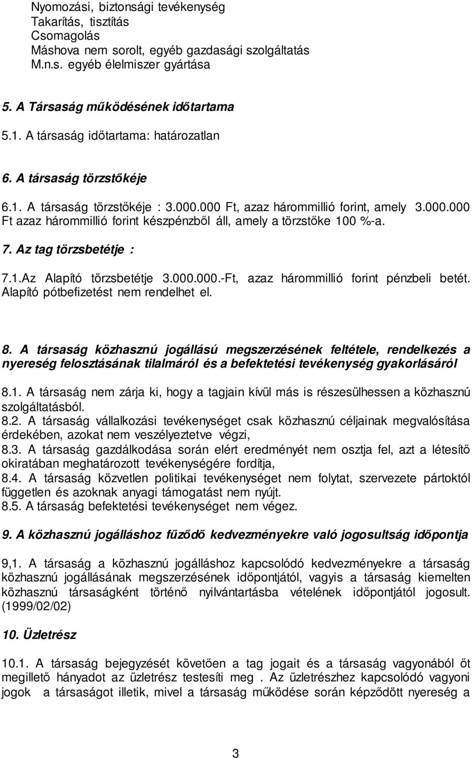 7. Az tag törzsbetétje : 7.1.Az Alapító törzsbetétje 3.000.000.-Ft, azaz hárommillió forint pénzbeli betét. Alapító pótbefizetést nem rendelhet el. 8.