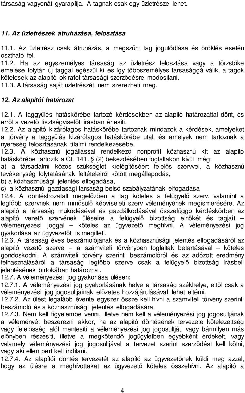 szerződésre módosítani. 11.3. A társaság saját üzletrészét nem szerezheti meg. 12. Az alapítói határozat 12.1. A taggyűlés hatáskörébe tartozó kérdésekben az alapító határozattal dönt, és erről a vezető tisztségviselőt írásban értesíti.