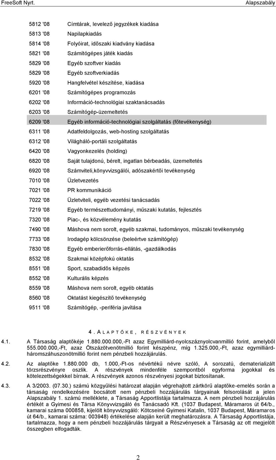 információ-technológiai szolgáltatás (főtevékenység) 6311 '08 Adatfeldolgozás, web-hosting szolgáltatás 6312 '08 Világháló-portáli szolgáltatás 6420 '08 Vagyonkezelés (holding) 6820 '08 Saját