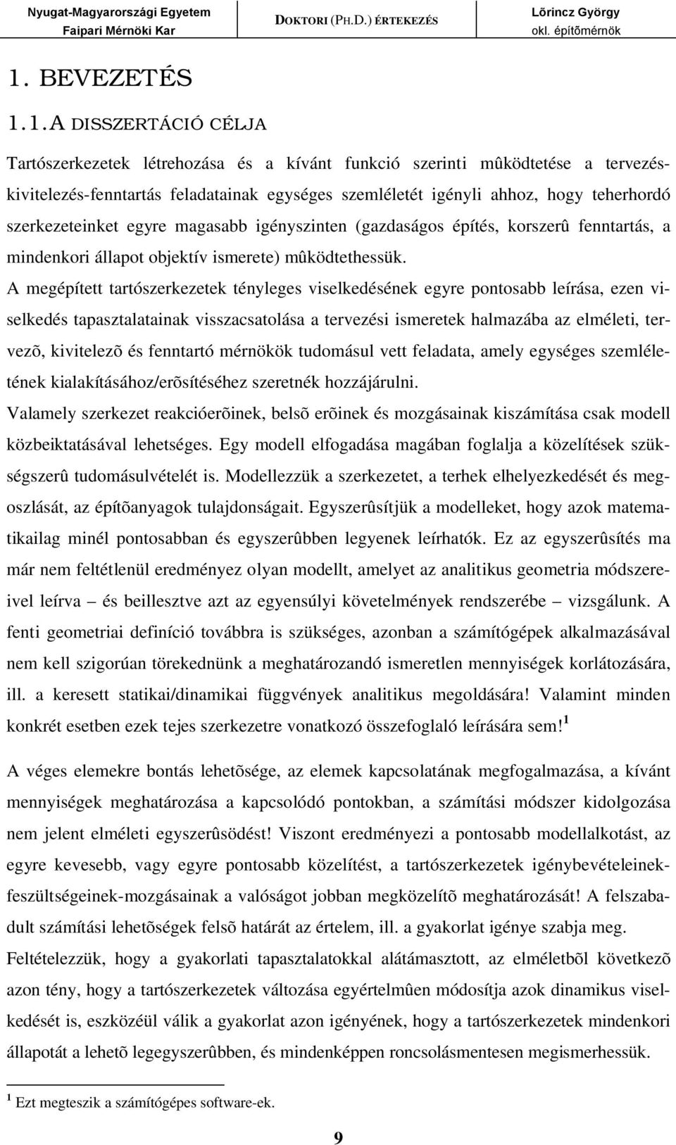 A megépített tartószerkezetek tényleges viselkedésének egyre pontosabb leírása, ezen viselkedés tapasztalatainak visszacsatolása a tervezési ismeretek halmazába az elméleti, tervezõ, kivitelezõ és