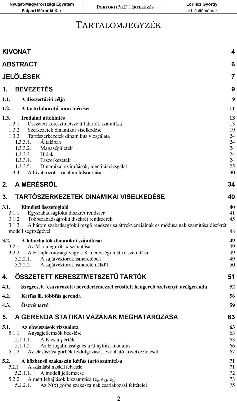 Dinamikai számítások, identitásvizsgálat 5 1.3.4. A hivatkozott irodalom felsorolása 30. A MÉRÉSRÕL 34 3. TARTÓSZERKEZETEK DINAMIKAI VISELKEDÉSE 40 3.1. Elméleti összefoglaló 40 3.1.1. Egyszabadságfokú diszkrét rendszer 41 3.