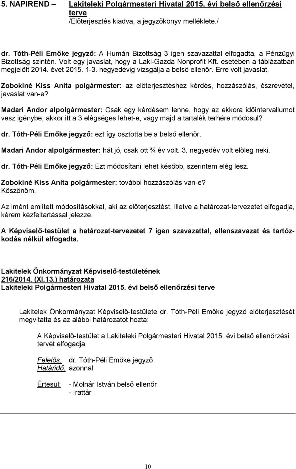 évet 2015. 1-3. negyedévig vizsgálja a belső ellenőr. Erre volt javaslat. Zobokiné Kiss Anita polgármester: az előterjesztéshez kérdés, hozzászólás, észrevétel, javaslat van-e?