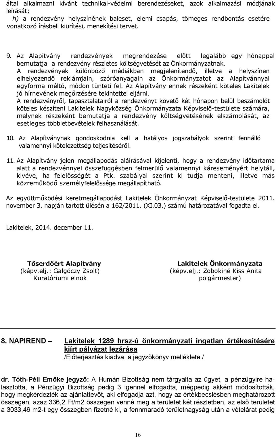 A rendezvények különböző médiákban megjelenítendő, illetve a helyszínen elhelyezendő reklámjain, szóróanyagain az Önkormányzatot az Alapítvánnyal egyforma méltó, módon tünteti fel.