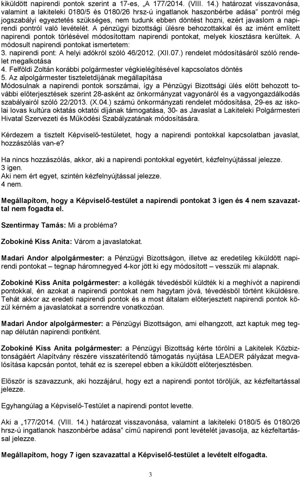 napirendi pontról való levételét. A pénzügyi bizottsági ülésre behozottakkal és az imént említett napirendi pontok törlésével módosítottam napirendi pontokat, melyek kiosztásra kerültek.